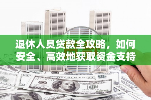 雁峰退休人员贷款全攻略，如何安全、高效地获取资金支持