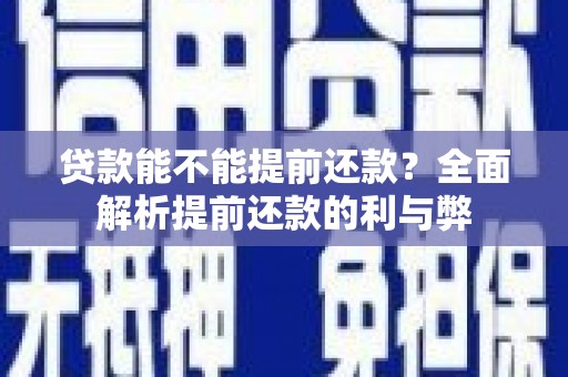 雁峰贷款能不能提前还款？全面解析提前还款的利与弊