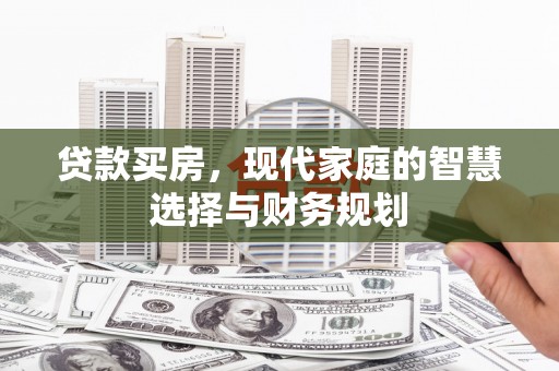 雁峰贷款买房，现代家庭的智慧选择与财务规划