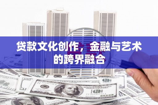 雁峰贷款文化创作，金融与艺术的跨界融合