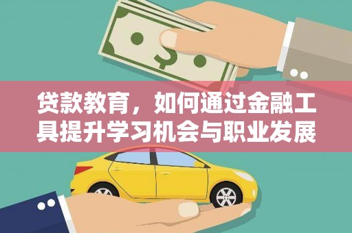 雁峰贷款教育，如何通过金融工具提升学习机会与职业发展