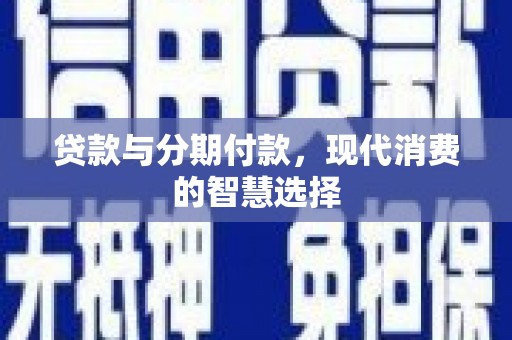 雁峰贷款与分期付款，现代消费的智慧选择