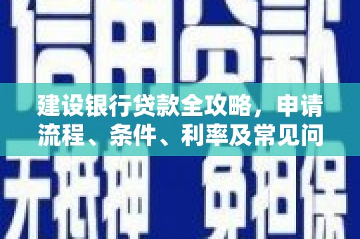 雁峰建设银行贷款全攻略，申请流程、条件、利率及常见问题解答