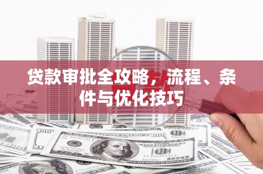 雁峰贷款审批全攻略，流程、条件与优化技巧
